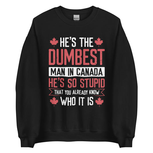 He's the Dumbest Man in Canada Unisex Sweatshirt