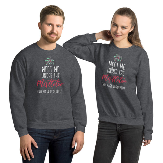 Meet Me Under The Mistletoe (No Mask Required) Unisex Sweatshirt