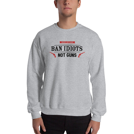 Ban Idiots Not Guns Unisex Sweatshirt