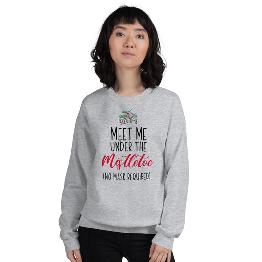 Meet Me Under The Mistletoe (No Mask Required) Unisex Sweatshirt