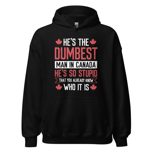 He's the Dumbest Man in Canada- Unisex Hoodie