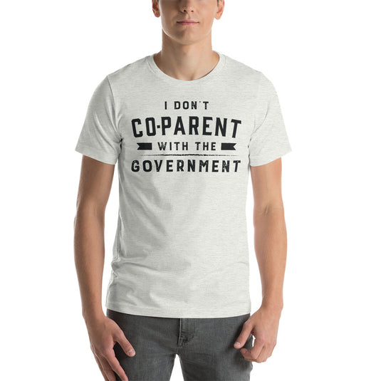 I Don't Co-Parent With The Government- Unisex T-Shirt