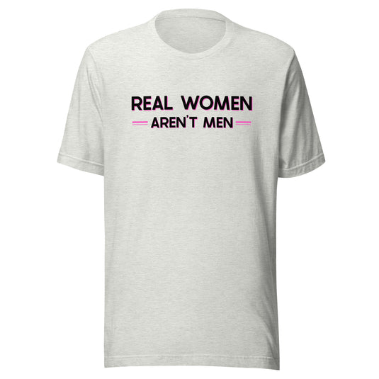 Real Women Aren't Men- Unisex T-Shirt