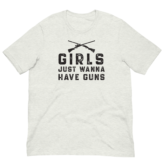 Girls Just Wanna Have Guns- Unisex T-Shirt