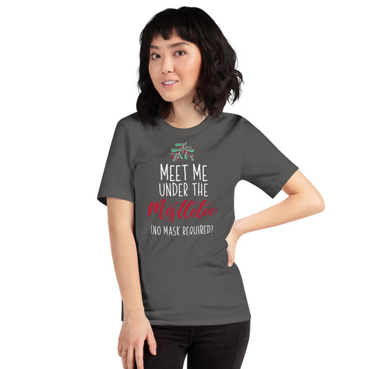 Meet Me Under The Mistletoe (No Mask Required)- Unisex T-Shirt