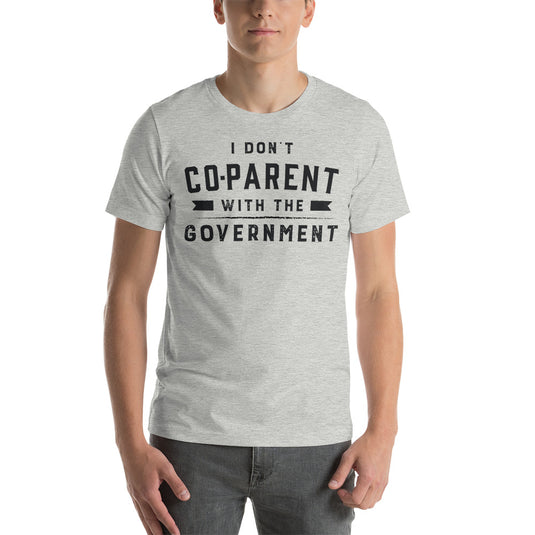 I Don't Co-Parent With The Government- Unisex T-Shirt