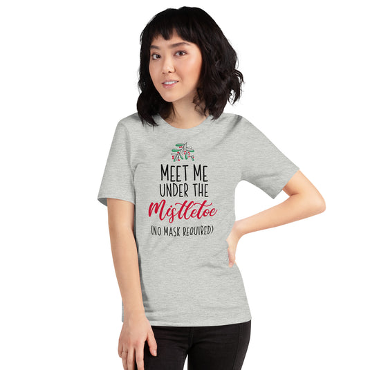 Meet Me Under The Mistletoe (No Mask Required)- Unisex T-Shirt