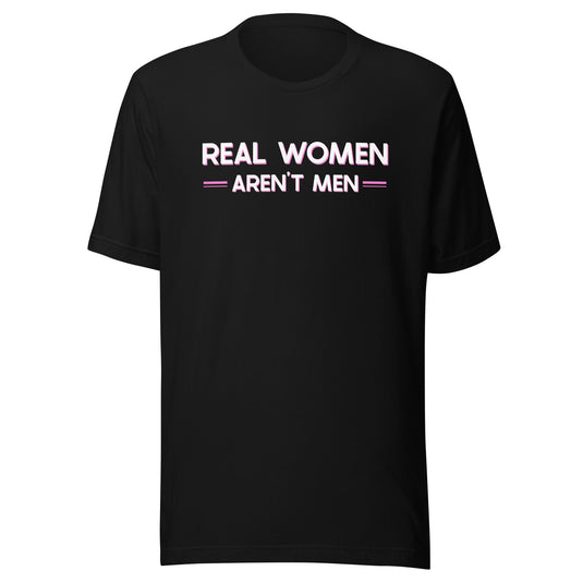 Real Women Aren't Men- Unisex T-Shirt