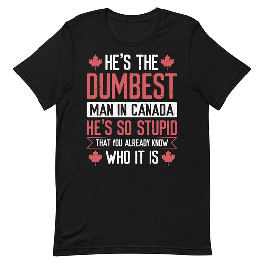 He's the Dumbest Man in Canada- Unisex T-Shirt