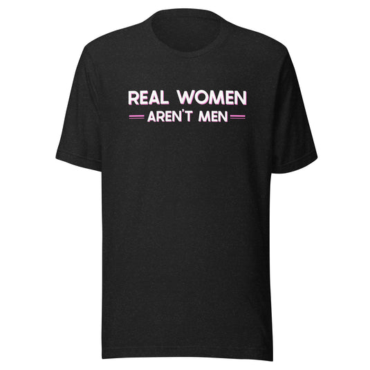 Real Women Aren't Men- Unisex T-Shirt
