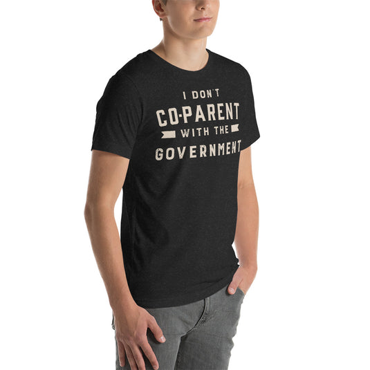 I Don't Co-Parent With The Government- Unisex T-Shirt