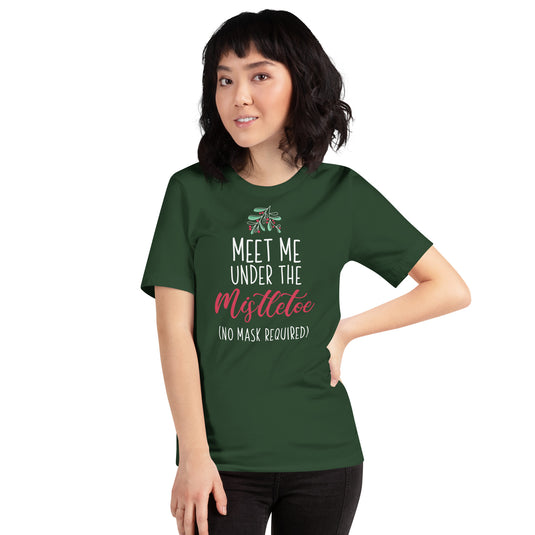 Meet Me Under The Mistletoe (No Mask Required)- Unisex T-Shirt