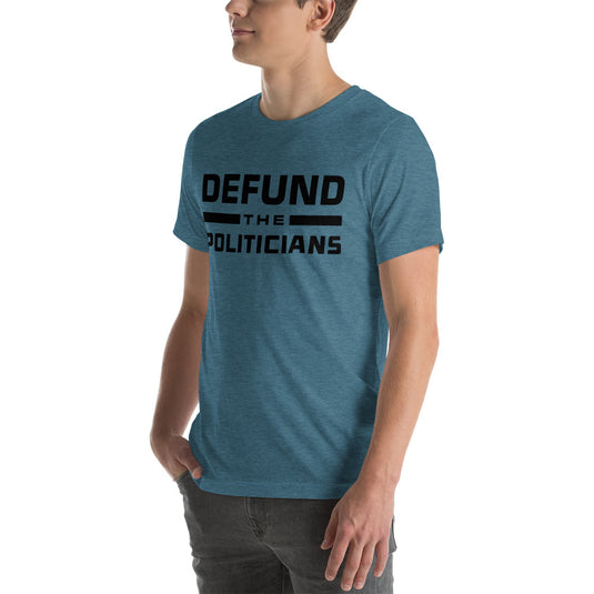 Defund the Politicians- Unisex T-Shirt