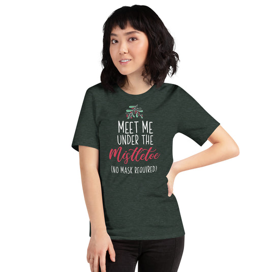 Meet Me Under The Mistletoe (No Mask Required)- Unisex T-Shirt