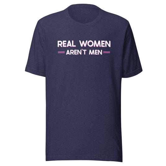 Real Women Aren't Men- Unisex T-Shirt