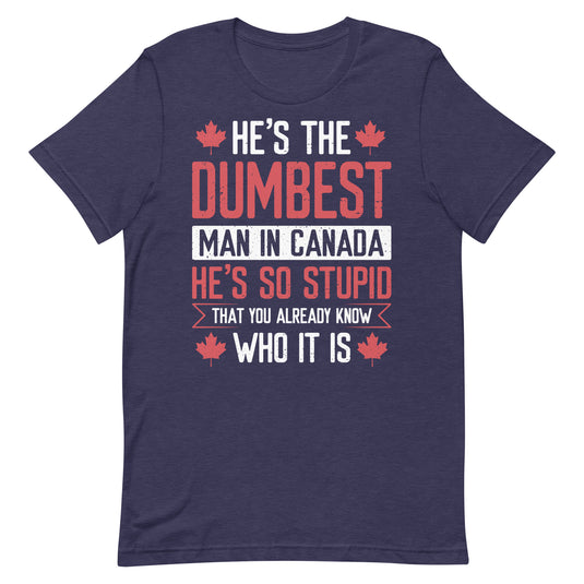 He's the Dumbest Man in Canada- Unisex T-Shirt