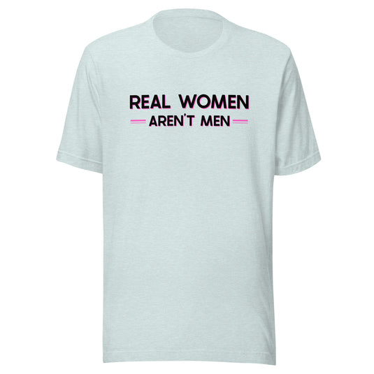 Real Women Aren't Men- Unisex T-Shirt