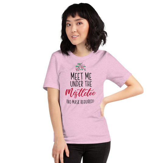 Meet Me Under The Mistletoe (No Mask Required)- Unisex T-Shirt