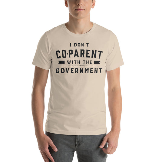 I Don't Co-Parent With The Government- Unisex T-Shirt