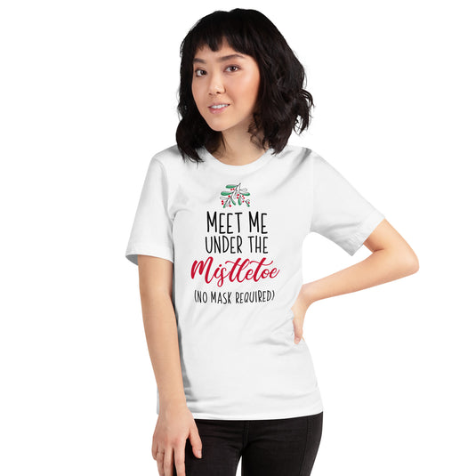 Meet Me Under The Mistletoe (No Mask Required)- Unisex T-Shirt