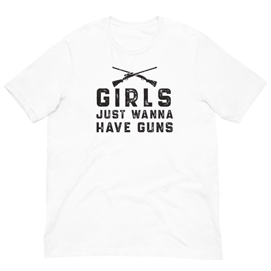 Girls Just Wanna Have Guns- Unisex T-Shirt