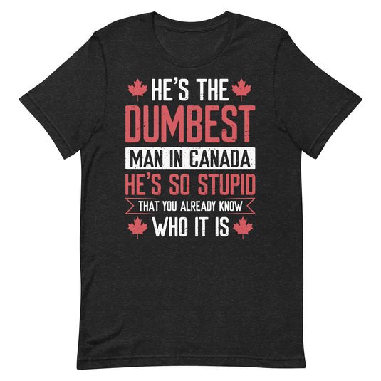 He's the Dumbest Man in Canada- Unisex T-Shirt