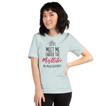 Load image into Gallery viewer, Meet Me Under The Mistletoe (No Mask Required)- Unisex T-Shirt
