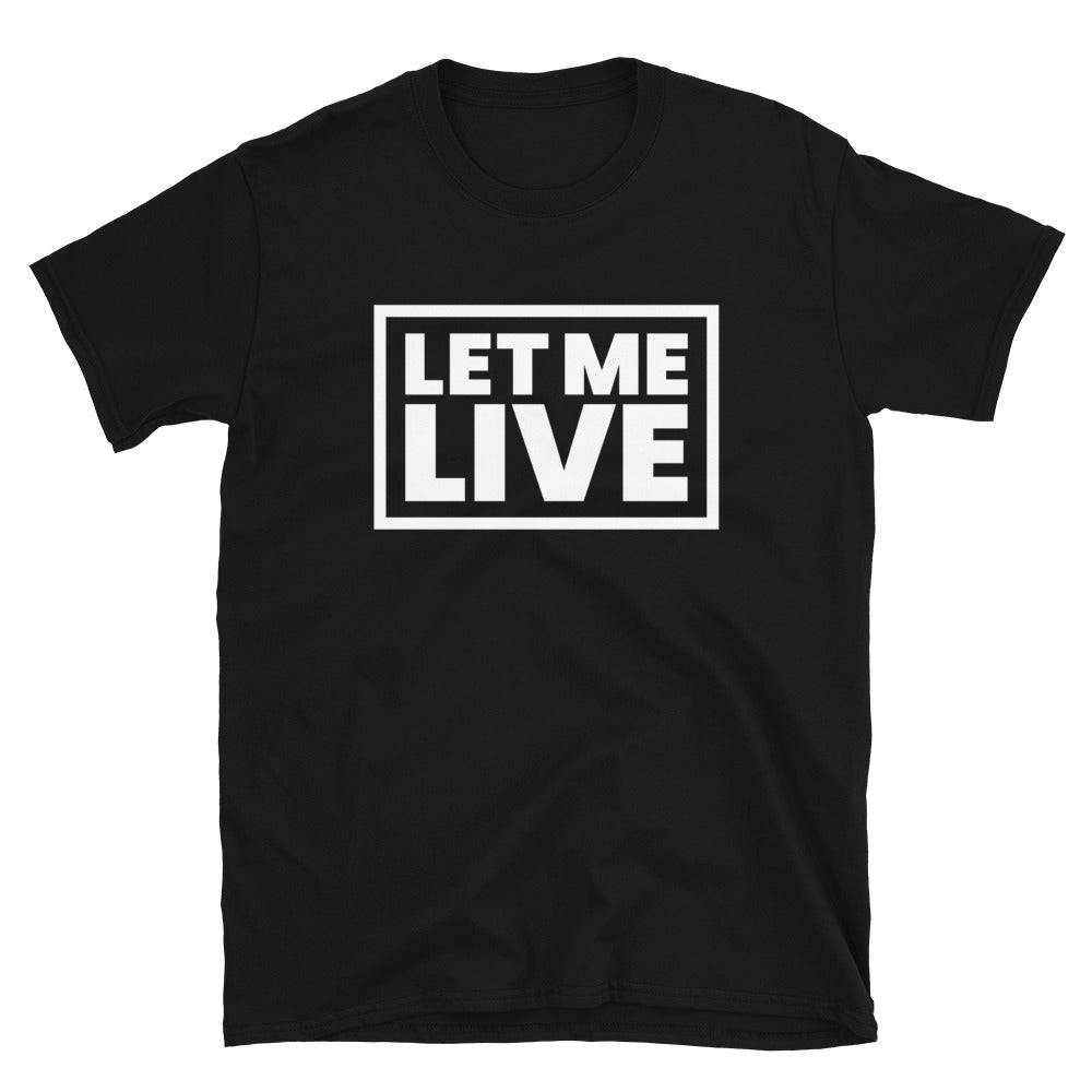 Let Me Live- Unisex T-Shirt